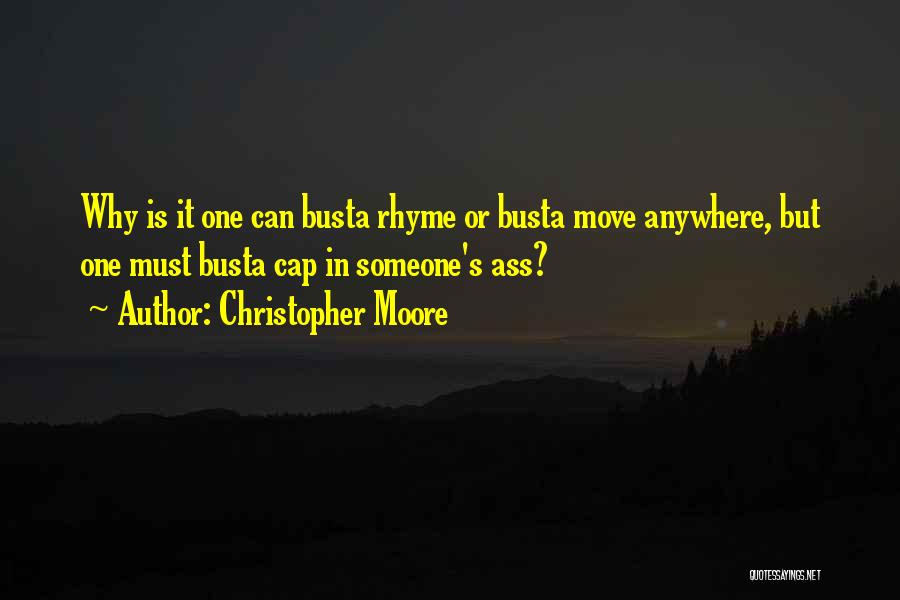 Christopher Moore Quotes: Why Is It One Can Busta Rhyme Or Busta Move Anywhere, But One Must Busta Cap In Someone's Ass?