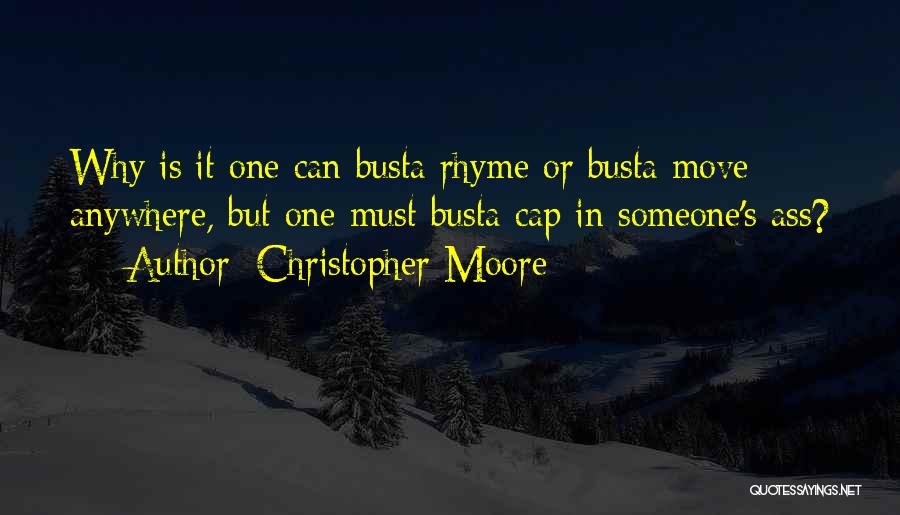 Christopher Moore Quotes: Why Is It One Can Busta Rhyme Or Busta Move Anywhere, But One Must Busta Cap In Someone's Ass?
