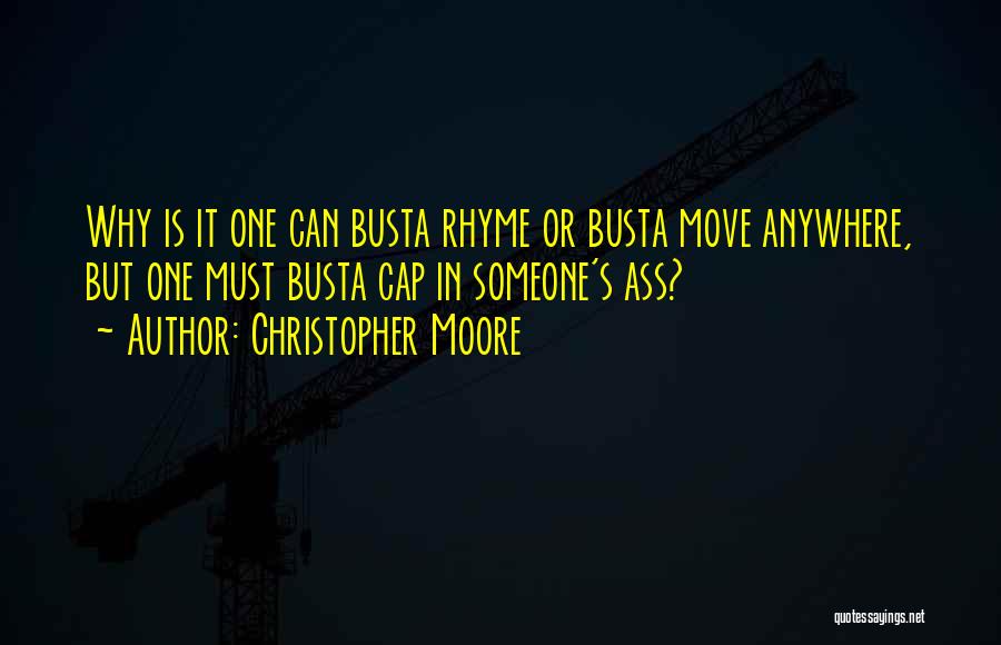 Christopher Moore Quotes: Why Is It One Can Busta Rhyme Or Busta Move Anywhere, But One Must Busta Cap In Someone's Ass?