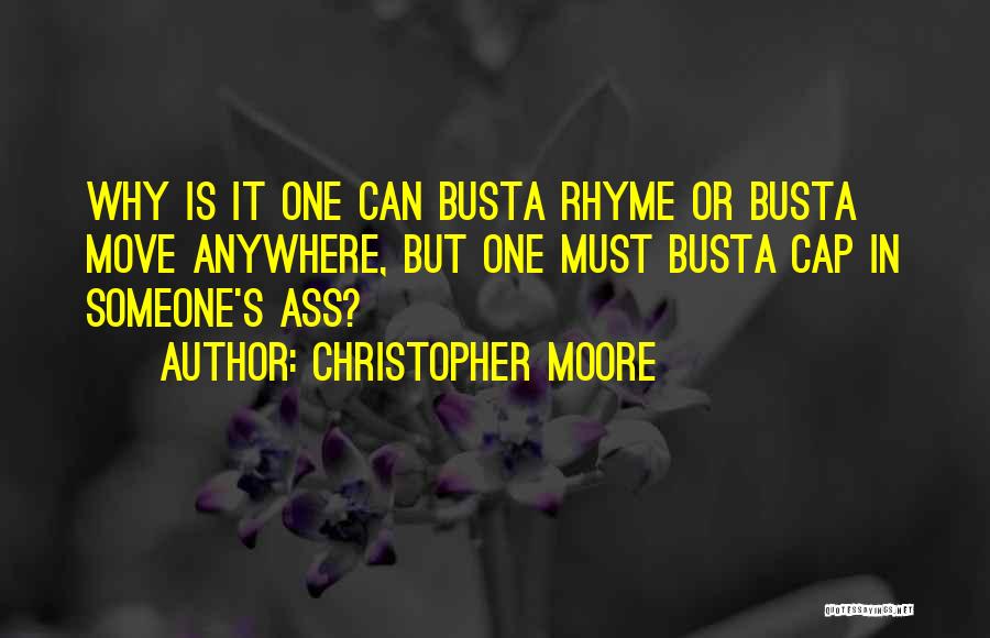 Christopher Moore Quotes: Why Is It One Can Busta Rhyme Or Busta Move Anywhere, But One Must Busta Cap In Someone's Ass?