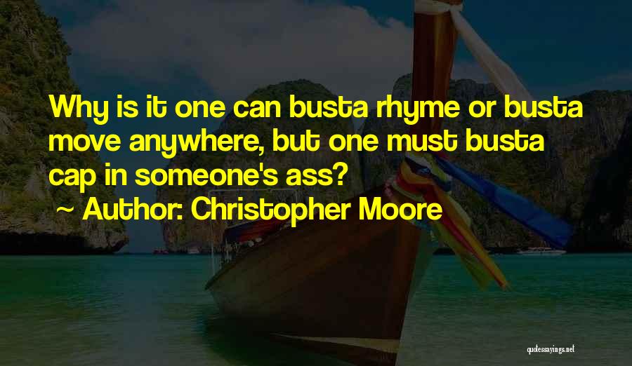 Christopher Moore Quotes: Why Is It One Can Busta Rhyme Or Busta Move Anywhere, But One Must Busta Cap In Someone's Ass?