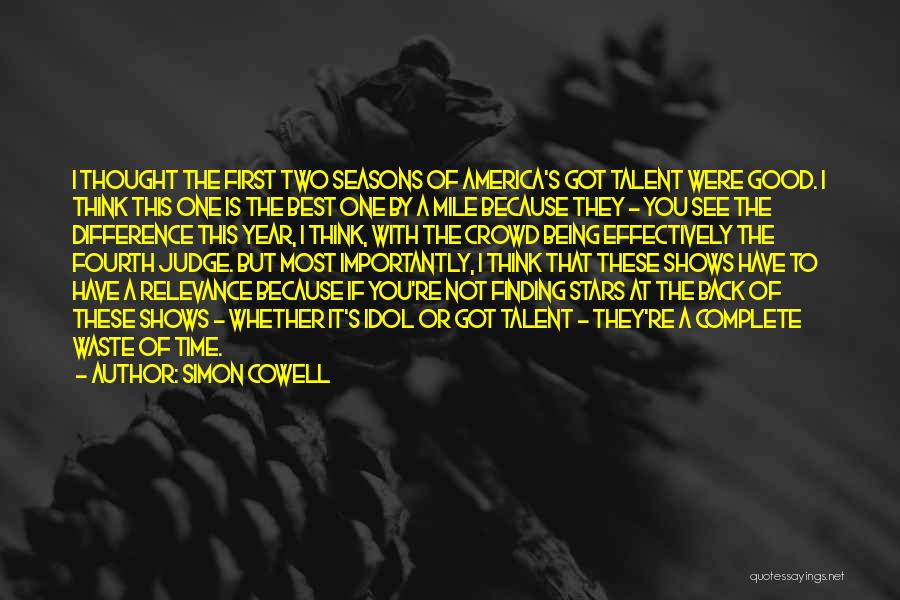 Simon Cowell Quotes: I Thought The First Two Seasons Of America's Got Talent Were Good. I Think This One Is The Best One