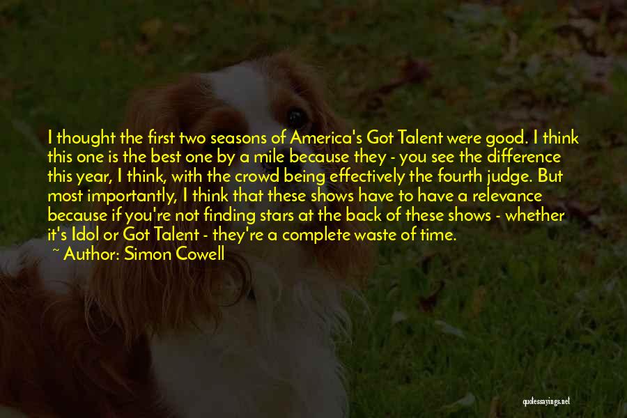 Simon Cowell Quotes: I Thought The First Two Seasons Of America's Got Talent Were Good. I Think This One Is The Best One