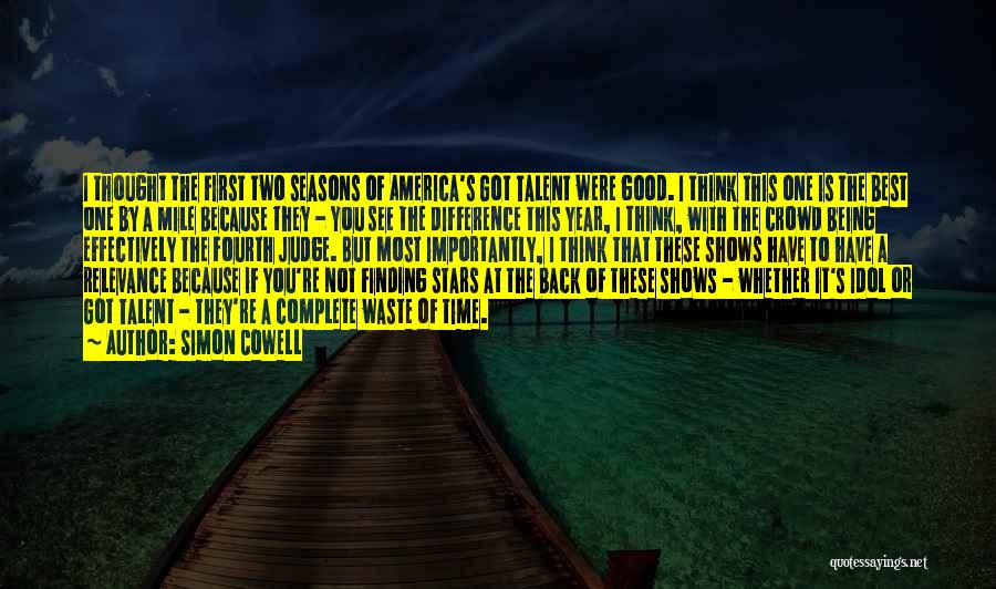 Simon Cowell Quotes: I Thought The First Two Seasons Of America's Got Talent Were Good. I Think This One Is The Best One