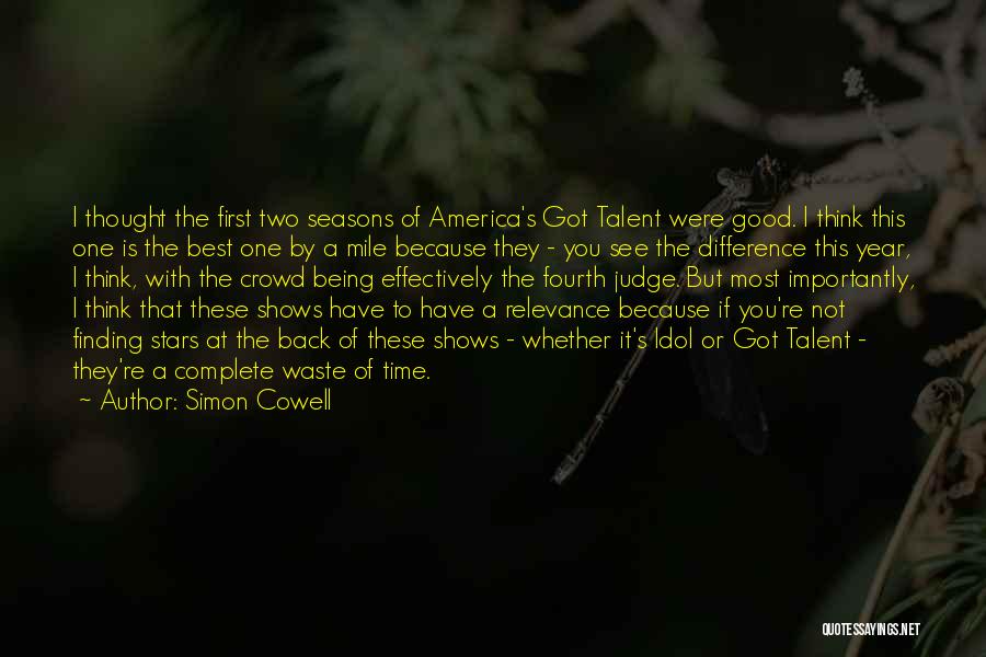 Simon Cowell Quotes: I Thought The First Two Seasons Of America's Got Talent Were Good. I Think This One Is The Best One