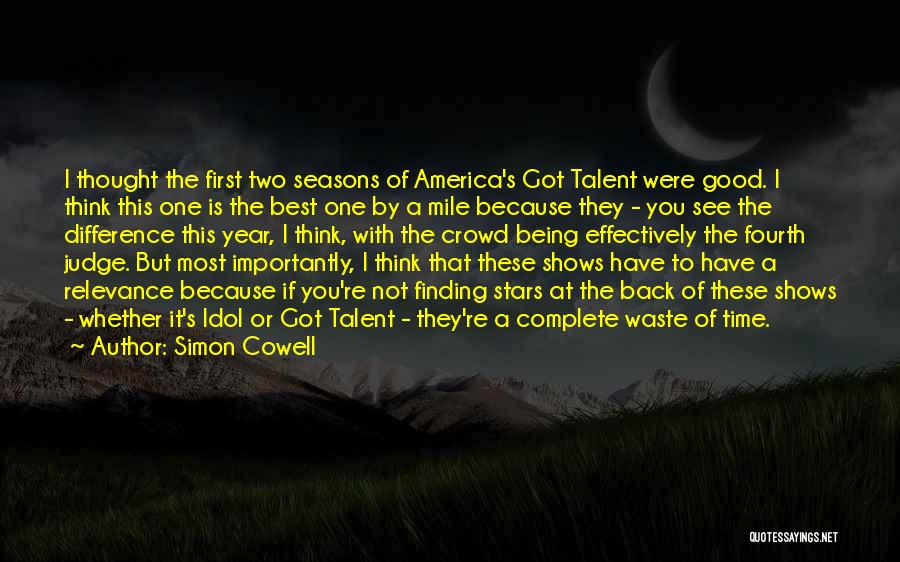 Simon Cowell Quotes: I Thought The First Two Seasons Of America's Got Talent Were Good. I Think This One Is The Best One