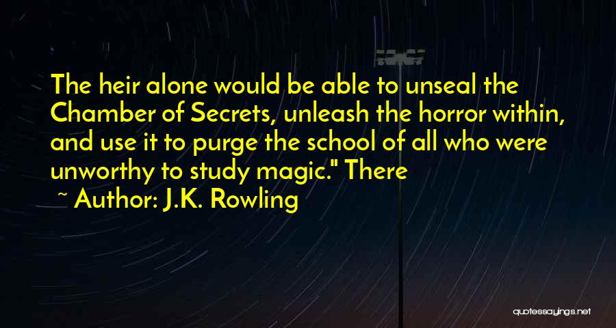 J.K. Rowling Quotes: The Heir Alone Would Be Able To Unseal The Chamber Of Secrets, Unleash The Horror Within, And Use It To