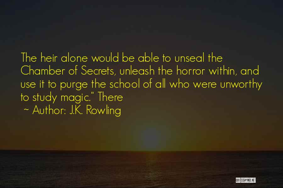 J.K. Rowling Quotes: The Heir Alone Would Be Able To Unseal The Chamber Of Secrets, Unleash The Horror Within, And Use It To