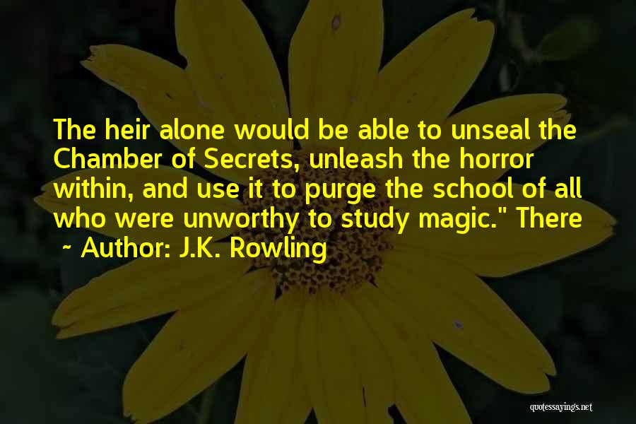 J.K. Rowling Quotes: The Heir Alone Would Be Able To Unseal The Chamber Of Secrets, Unleash The Horror Within, And Use It To