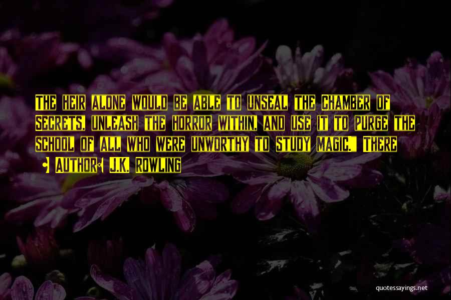 J.K. Rowling Quotes: The Heir Alone Would Be Able To Unseal The Chamber Of Secrets, Unleash The Horror Within, And Use It To