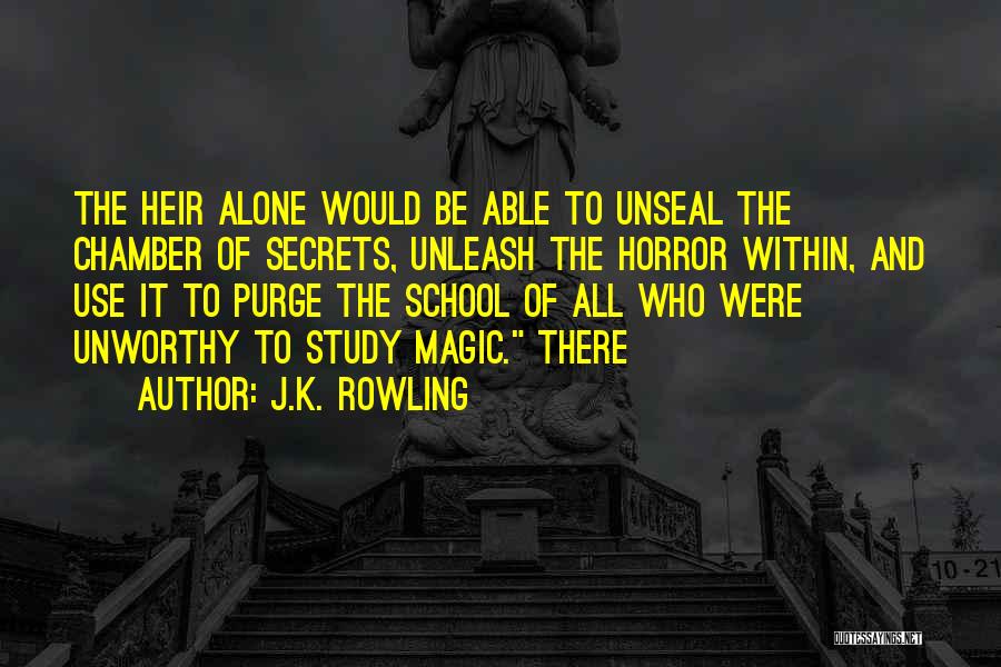 J.K. Rowling Quotes: The Heir Alone Would Be Able To Unseal The Chamber Of Secrets, Unleash The Horror Within, And Use It To