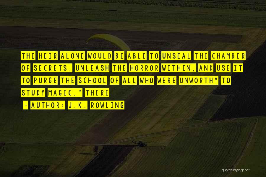 J.K. Rowling Quotes: The Heir Alone Would Be Able To Unseal The Chamber Of Secrets, Unleash The Horror Within, And Use It To