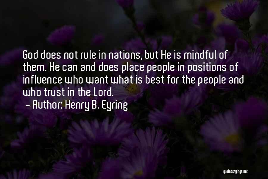 Henry B. Eyring Quotes: God Does Not Rule In Nations, But He Is Mindful Of Them. He Can And Does Place People In Positions