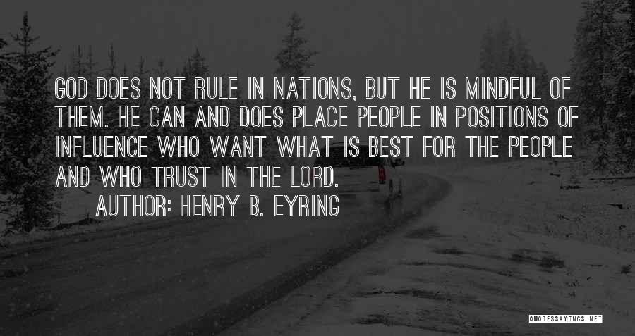 Henry B. Eyring Quotes: God Does Not Rule In Nations, But He Is Mindful Of Them. He Can And Does Place People In Positions