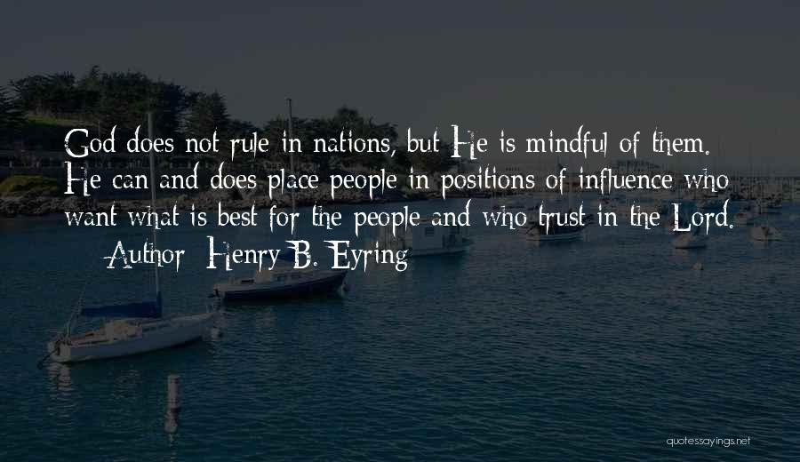 Henry B. Eyring Quotes: God Does Not Rule In Nations, But He Is Mindful Of Them. He Can And Does Place People In Positions