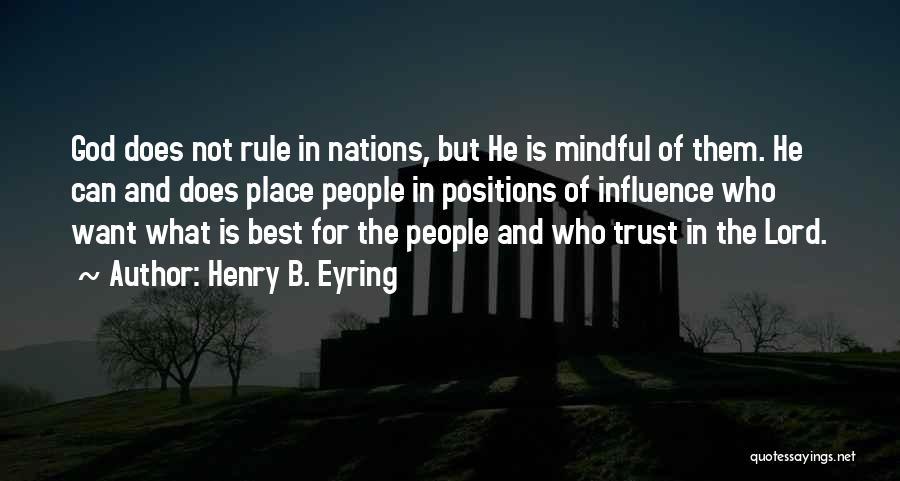 Henry B. Eyring Quotes: God Does Not Rule In Nations, But He Is Mindful Of Them. He Can And Does Place People In Positions