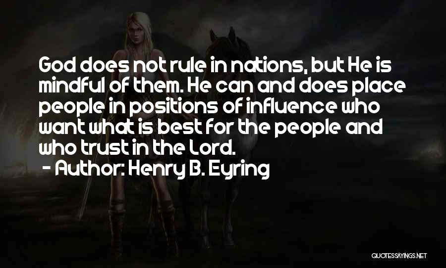 Henry B. Eyring Quotes: God Does Not Rule In Nations, But He Is Mindful Of Them. He Can And Does Place People In Positions