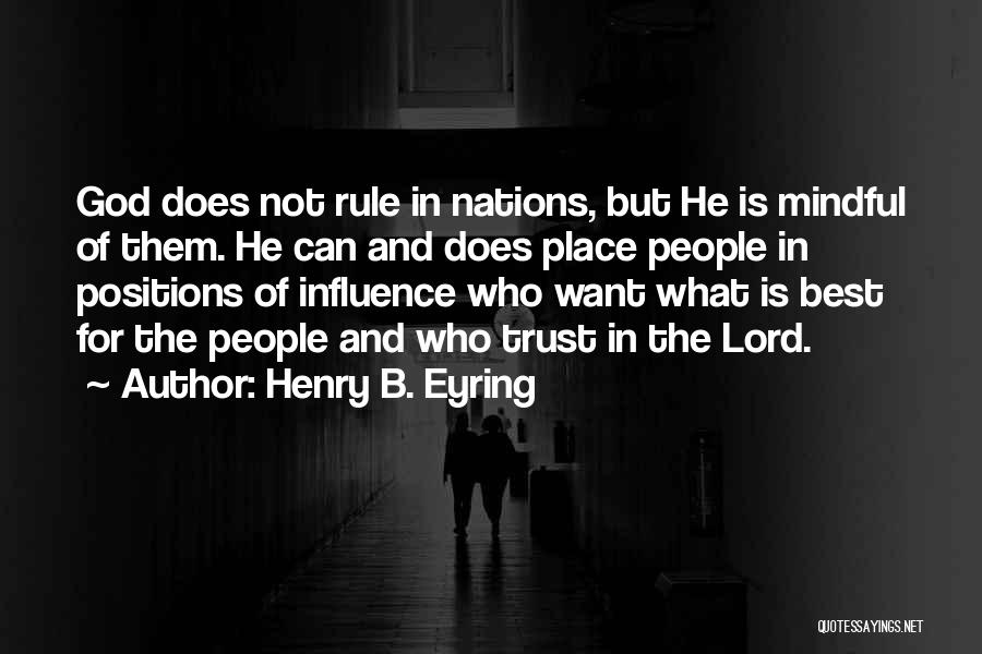 Henry B. Eyring Quotes: God Does Not Rule In Nations, But He Is Mindful Of Them. He Can And Does Place People In Positions