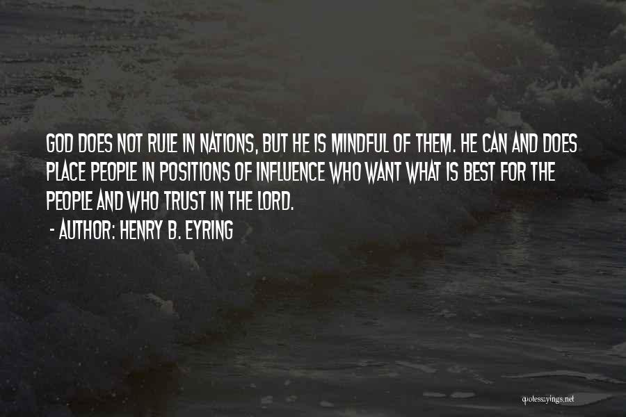 Henry B. Eyring Quotes: God Does Not Rule In Nations, But He Is Mindful Of Them. He Can And Does Place People In Positions