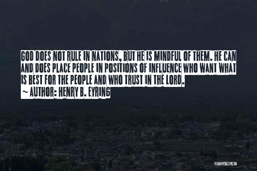 Henry B. Eyring Quotes: God Does Not Rule In Nations, But He Is Mindful Of Them. He Can And Does Place People In Positions