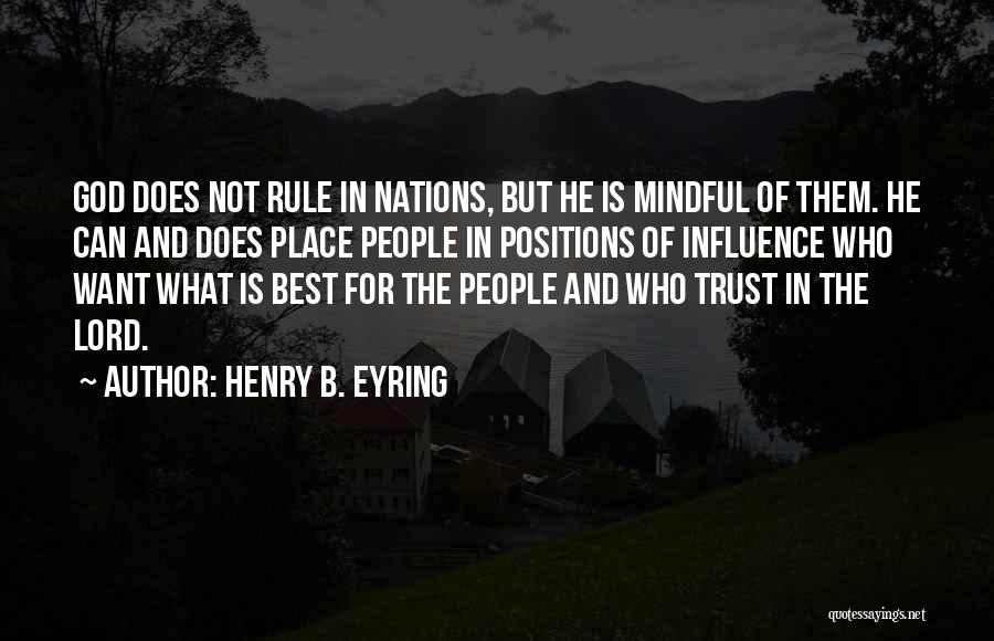 Henry B. Eyring Quotes: God Does Not Rule In Nations, But He Is Mindful Of Them. He Can And Does Place People In Positions