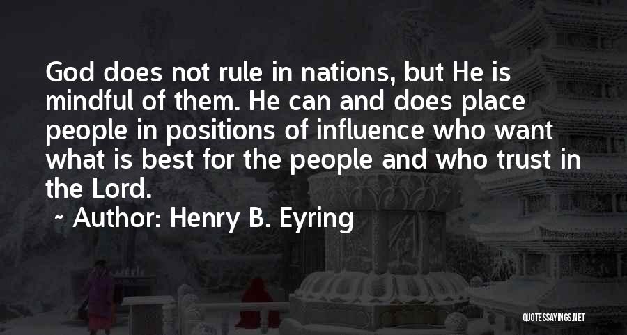 Henry B. Eyring Quotes: God Does Not Rule In Nations, But He Is Mindful Of Them. He Can And Does Place People In Positions
