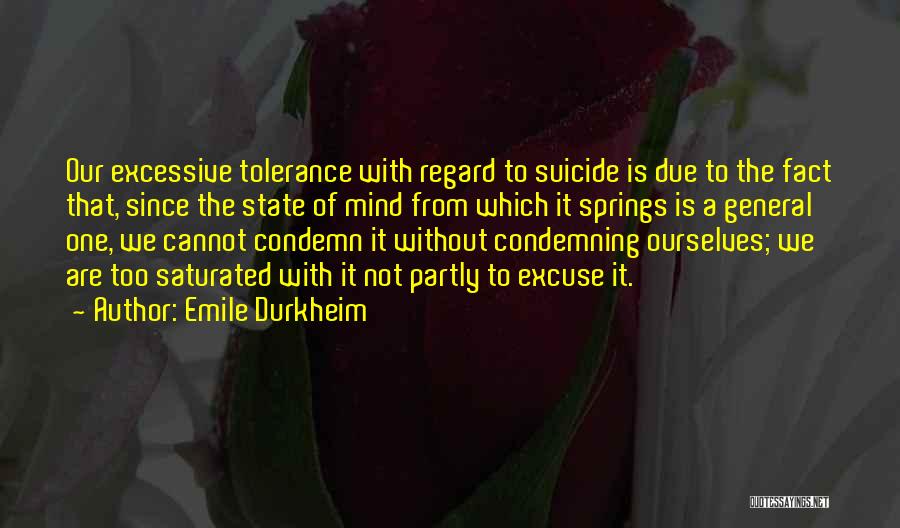 Emile Durkheim Quotes: Our Excessive Tolerance With Regard To Suicide Is Due To The Fact That, Since The State Of Mind From Which