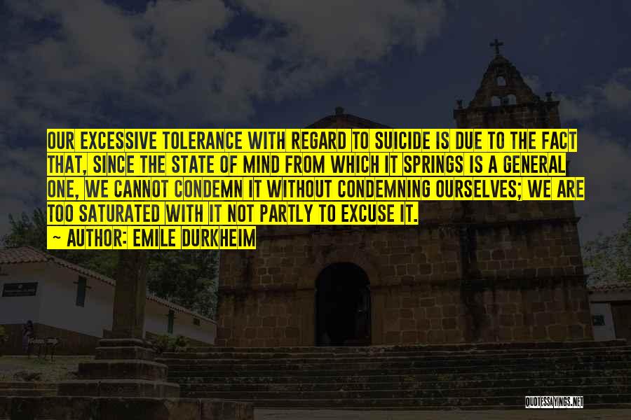 Emile Durkheim Quotes: Our Excessive Tolerance With Regard To Suicide Is Due To The Fact That, Since The State Of Mind From Which