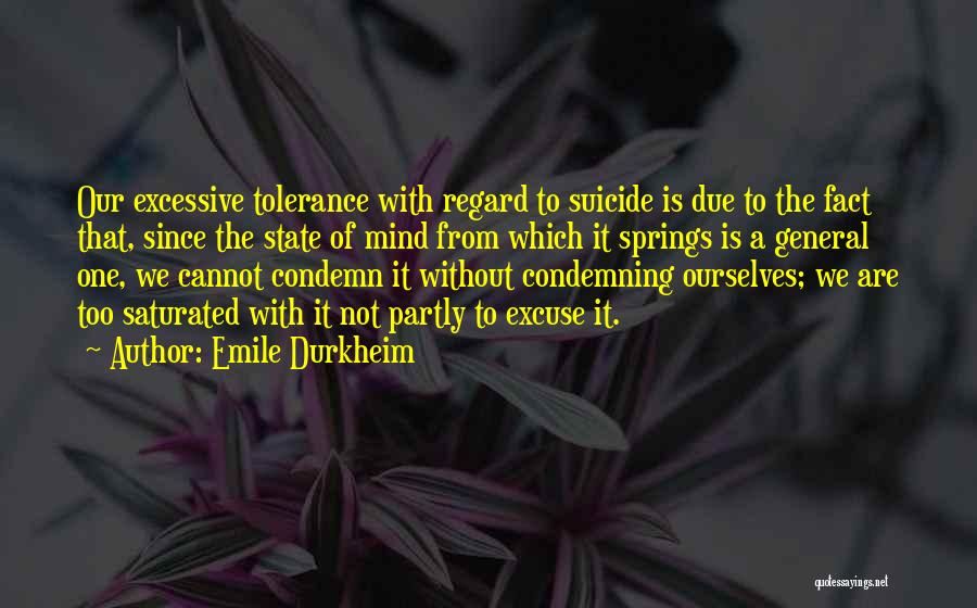Emile Durkheim Quotes: Our Excessive Tolerance With Regard To Suicide Is Due To The Fact That, Since The State Of Mind From Which