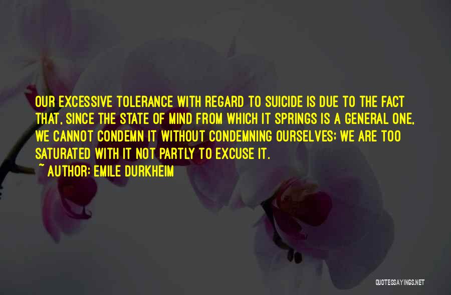 Emile Durkheim Quotes: Our Excessive Tolerance With Regard To Suicide Is Due To The Fact That, Since The State Of Mind From Which