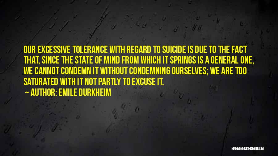 Emile Durkheim Quotes: Our Excessive Tolerance With Regard To Suicide Is Due To The Fact That, Since The State Of Mind From Which