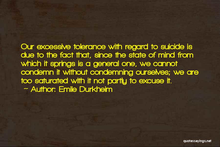 Emile Durkheim Quotes: Our Excessive Tolerance With Regard To Suicide Is Due To The Fact That, Since The State Of Mind From Which