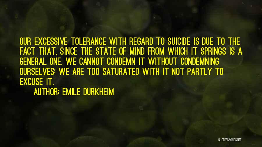 Emile Durkheim Quotes: Our Excessive Tolerance With Regard To Suicide Is Due To The Fact That, Since The State Of Mind From Which