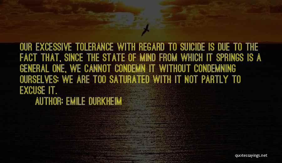 Emile Durkheim Quotes: Our Excessive Tolerance With Regard To Suicide Is Due To The Fact That, Since The State Of Mind From Which