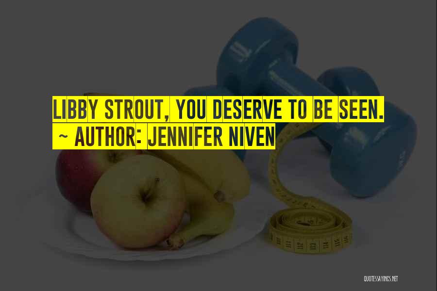 Jennifer Niven Quotes: Libby Strout, You Deserve To Be Seen.