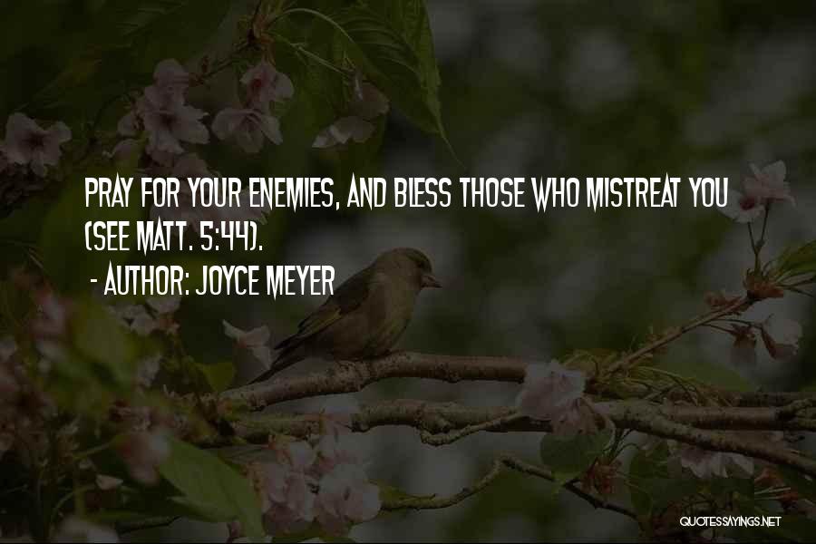 Joyce Meyer Quotes: Pray For Your Enemies, And Bless Those Who Mistreat You (see Matt. 5:44).