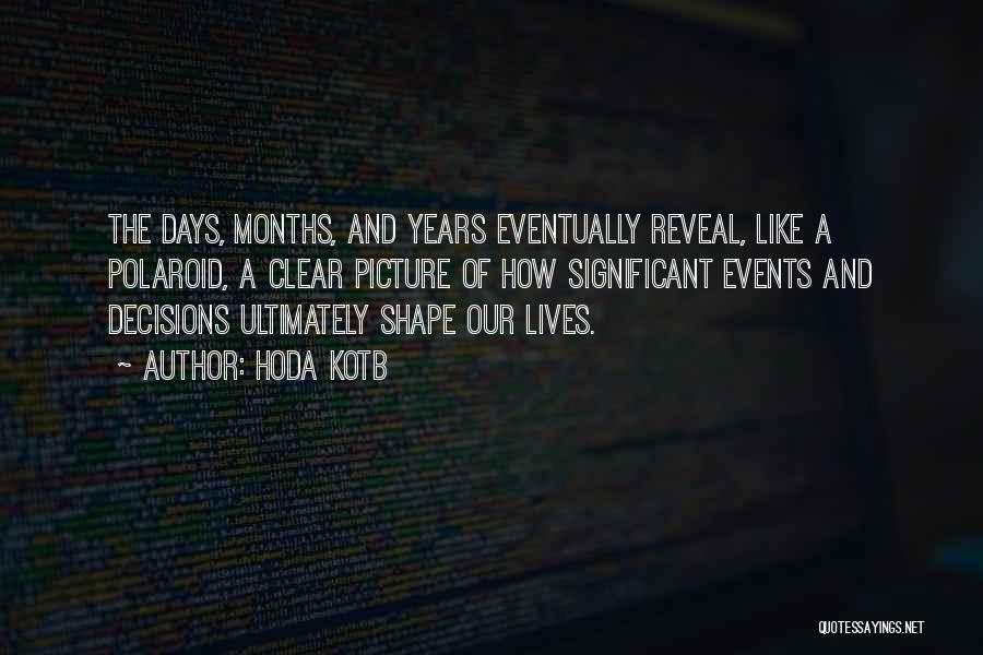 Hoda Kotb Quotes: The Days, Months, And Years Eventually Reveal, Like A Polaroid, A Clear Picture Of How Significant Events And Decisions Ultimately