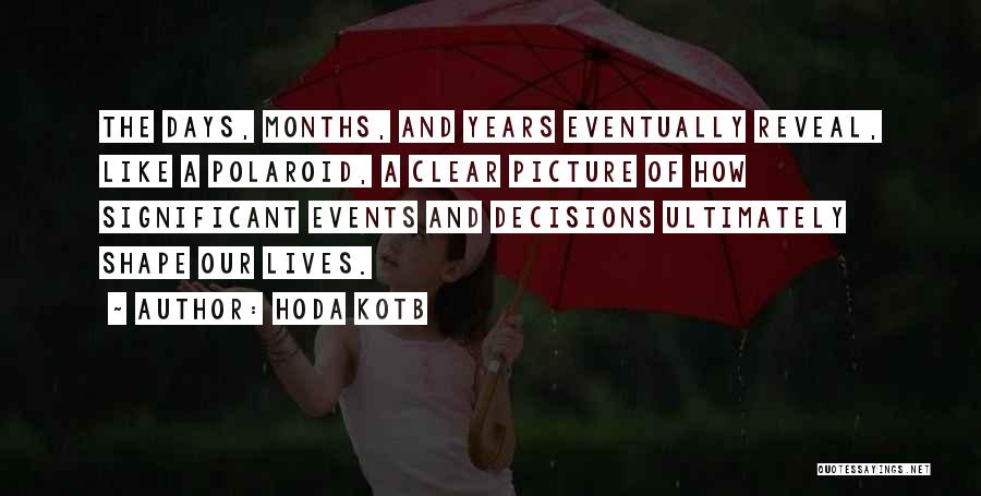 Hoda Kotb Quotes: The Days, Months, And Years Eventually Reveal, Like A Polaroid, A Clear Picture Of How Significant Events And Decisions Ultimately