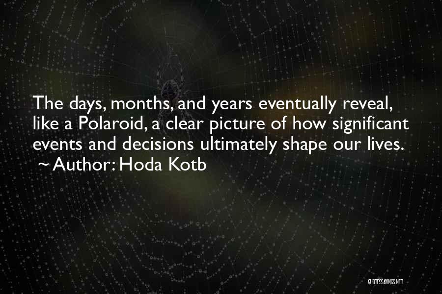 Hoda Kotb Quotes: The Days, Months, And Years Eventually Reveal, Like A Polaroid, A Clear Picture Of How Significant Events And Decisions Ultimately