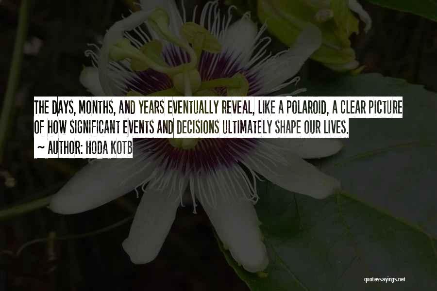 Hoda Kotb Quotes: The Days, Months, And Years Eventually Reveal, Like A Polaroid, A Clear Picture Of How Significant Events And Decisions Ultimately