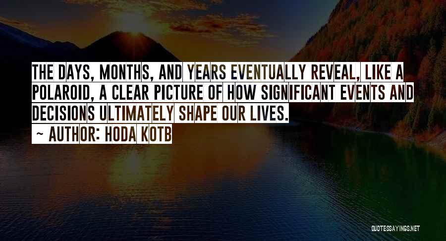 Hoda Kotb Quotes: The Days, Months, And Years Eventually Reveal, Like A Polaroid, A Clear Picture Of How Significant Events And Decisions Ultimately