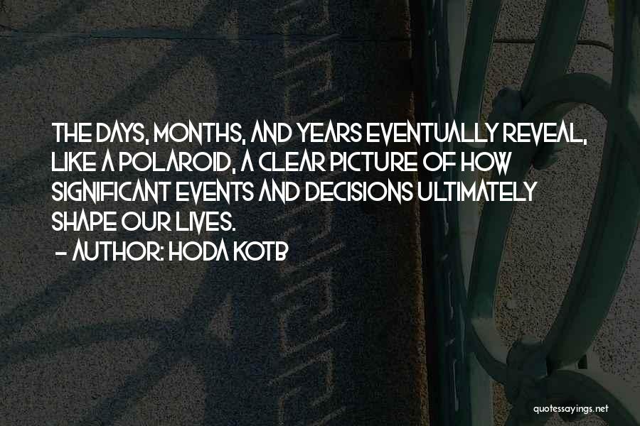 Hoda Kotb Quotes: The Days, Months, And Years Eventually Reveal, Like A Polaroid, A Clear Picture Of How Significant Events And Decisions Ultimately
