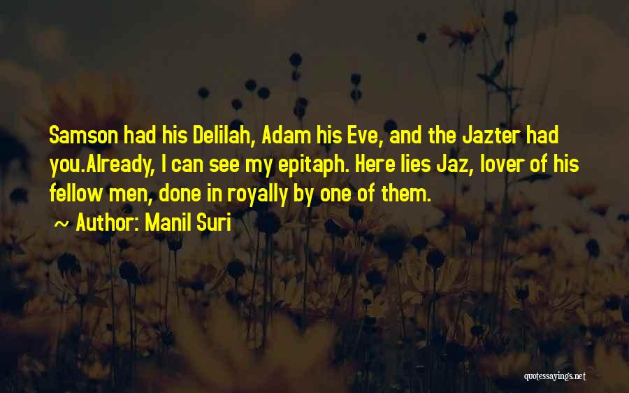 Manil Suri Quotes: Samson Had His Delilah, Adam His Eve, And The Jazter Had You.already, I Can See My Epitaph. Here Lies Jaz,