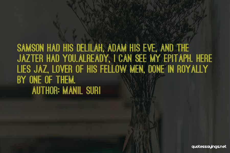 Manil Suri Quotes: Samson Had His Delilah, Adam His Eve, And The Jazter Had You.already, I Can See My Epitaph. Here Lies Jaz,