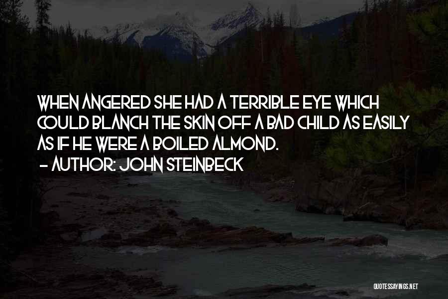John Steinbeck Quotes: When Angered She Had A Terrible Eye Which Could Blanch The Skin Off A Bad Child As Easily As If
