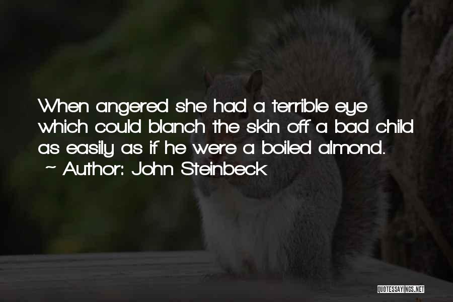 John Steinbeck Quotes: When Angered She Had A Terrible Eye Which Could Blanch The Skin Off A Bad Child As Easily As If