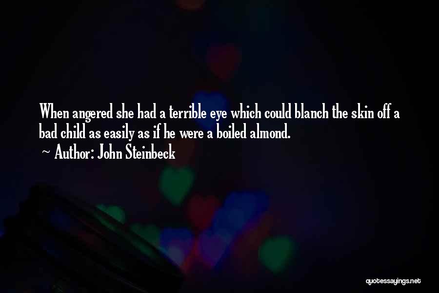John Steinbeck Quotes: When Angered She Had A Terrible Eye Which Could Blanch The Skin Off A Bad Child As Easily As If
