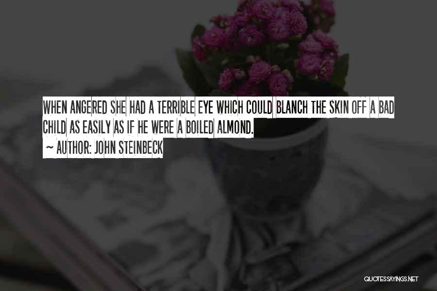 John Steinbeck Quotes: When Angered She Had A Terrible Eye Which Could Blanch The Skin Off A Bad Child As Easily As If