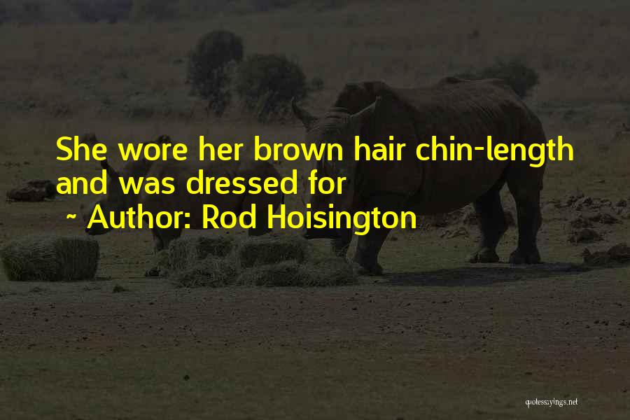 Rod Hoisington Quotes: She Wore Her Brown Hair Chin-length And Was Dressed For