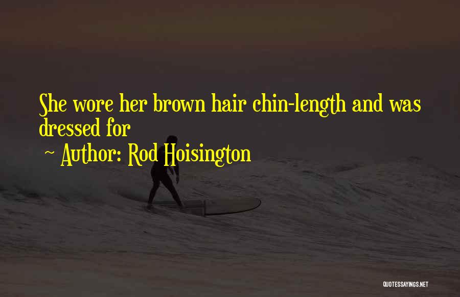 Rod Hoisington Quotes: She Wore Her Brown Hair Chin-length And Was Dressed For